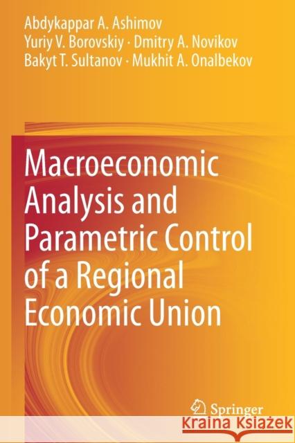 Macroeconomic Analysis and Parametric Control of a Regional Economic Union Abdykappar A. Ashimov Yuriy V. Borovskiy Dmitry a. Novikov 9783030322076 Springer