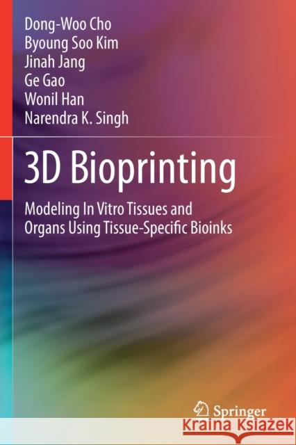 3D Bioprinting: Modeling in Vitro Tissues and Organs Using Tissue-Specific Bioinks Dong-Woo Cho Byoung Soo Kim Jinah Jang 9783030322243