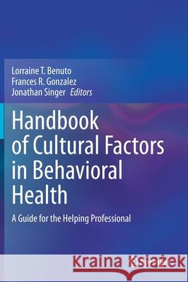 Handbook of Cultural Factors in Behavioral Health: A Guide for the Helping Professional Benuto, Lorraine T. 9783030322281 Springer