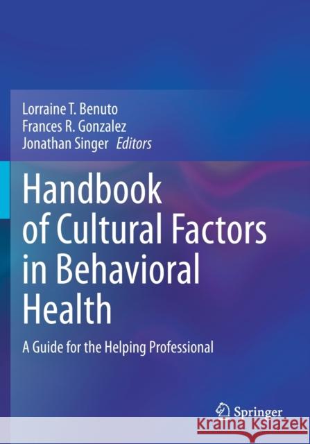 Handbook of Cultural Factors in Behavioral Health: A Guide for the Helping Professional Lorraine T. Benuto Frances R. Gonzalez Jonathan Singer 9783030322311 Springer