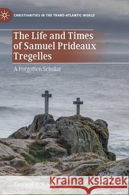 The Life and Times of Samuel Prideaux Tregelles: A Forgotten Scholar Stunt, Timothy C. F. 9783030322656