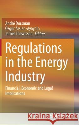 Regulations in the Energy Industry: Financial, Economic and Legal Implications Dorsman, André 9783030322953