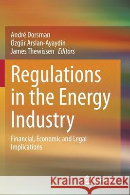 Regulations in the Energy Industry: Financial, Economic and Legal Implications Andr Dorsman  9783030322984 Springer