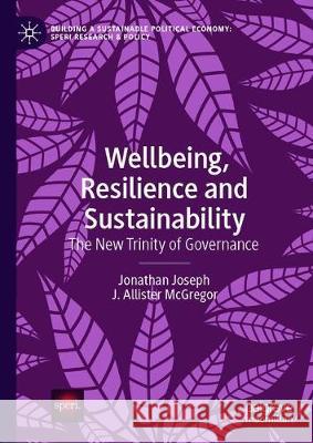 Wellbeing, Resilience and Sustainability: The New Trinity of Governance Joseph, Jonathan 9783030323066