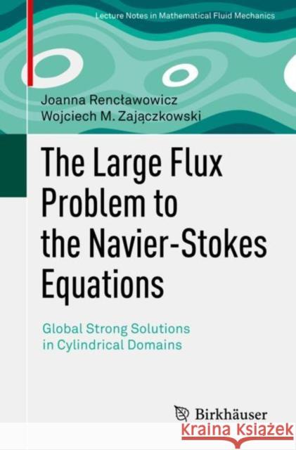 The Large Flux Problem to the Navier-Stokes Equations: Global Strong Solutions in Cylindrical Domains Renclawowicz, Joanna 9783030323295 Birkhauser