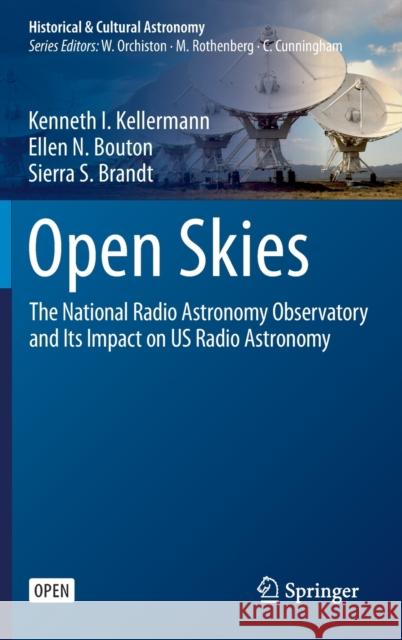 Open Skies: The National Radio Astronomy Observatory and Its Impact on US Radio Astronomy Kenneth I. Kellermann, Ellen N. Bouton, Sierra S. Brandt 9783030323448