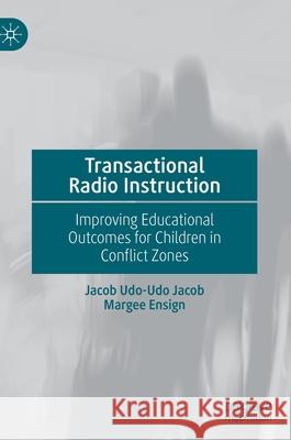 Transactional Radio Instruction: Improving Educational Outcomes for Children in Conflict Zones Jacob, Jacob Udo-Udo 9783030323684 Palgrave MacMillan