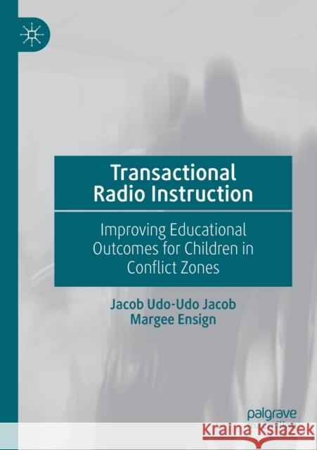 Transactional Radio Instruction: Improving Educational Outcomes for Children in Conflict Zones Jacob Udo Jacob Margee Ensign 9783030323714 Palgrave MacMillan