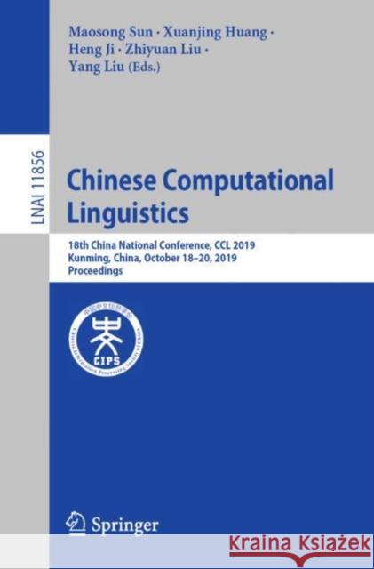 Chinese Computational Linguistics: 18th China National Conference, CCL 2019, Kunming, China, October 18-20, 2019, Proceedings Sun, Maosong 9783030323806