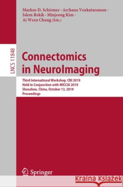 Connectomics in Neuroimaging: Third International Workshop, Cni 2019, Held in Conjunction with Miccai 2019, Shenzhen, China, October 13, 2019, Proce Schirmer, Markus D. 9783030323905 Springer
