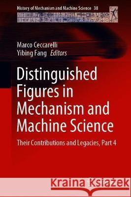 Distinguished Figures in Mechanism and Machine Science: Their Contributions and Legacies, Part 4 Ceccarelli, Marco 9783030323974 Springer