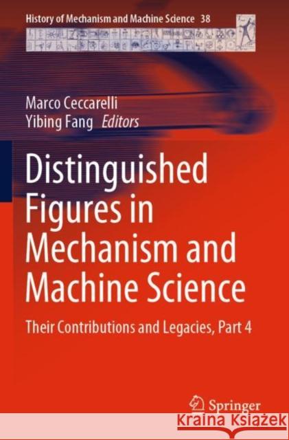 Distinguished Figures in Mechanism and Machine Science: Their Contributions and Legacies, Part 4 Marco Ceccarelli Yibing Fang 9783030324001 Springer