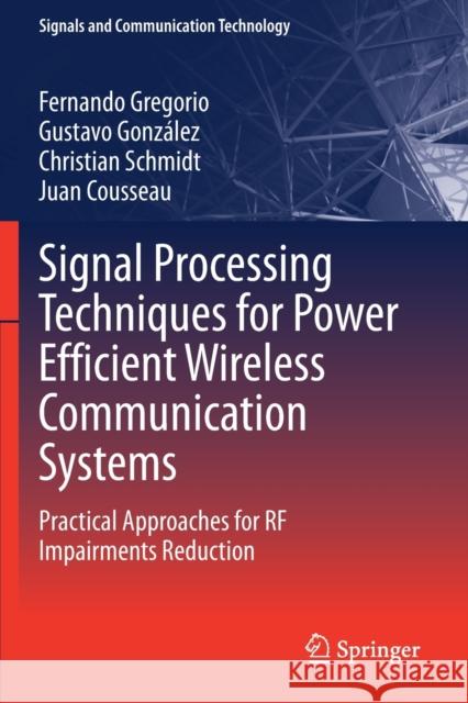 Signal Processing Techniques for Power Efficient Wireless Communication Systems: Practical Approaches for RF Impairments Reduction Fernando Gregorio Gustavo Gonz 9783030324391