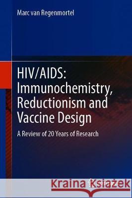 Hiv/Aids: Immunochemistry, Reductionism and Vaccine Design: A Review of 20 Years of Research Van Regenmortel, Marc H. V. 9783030324582 Springer