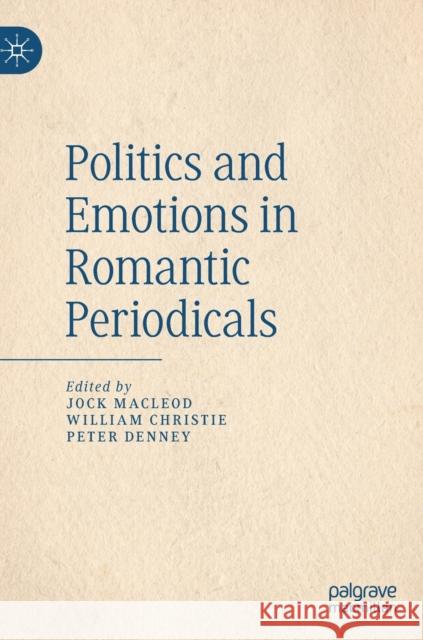 Politics and Emotions in Romantic Periodicals Jock MacLeod William Christie Peter Denney 9783030324667