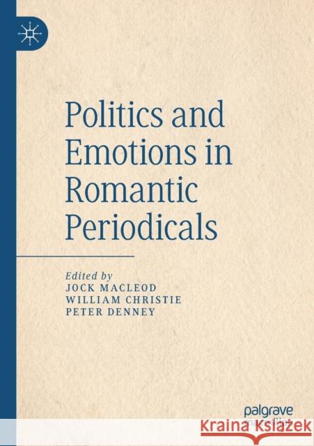 Politics and Emotions in Romantic Periodicals Jock MacLeod William Christie Peter Denney 9783030324698