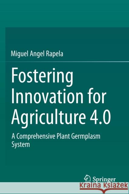 Fostering Innovation for Agriculture 4.0: A Comprehensive Plant Germplasm System Rapela, Miguel Angel 9783030324957 Springer International Publishing