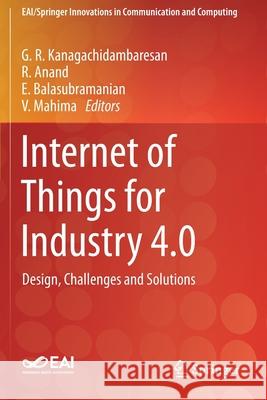 Internet of Things for Industry 4.0: Design, Challenges and Solutions G. R. Kanagachidambaresan R. Anand E. Balasubramanian 9783030325329 Springer