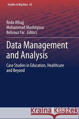 Data Management and Analysis: Case Studies in Education, Healthcare and Beyond Reda Alhajj Mohammad Moshirpour Behrouz Far 9783030325893 Springer