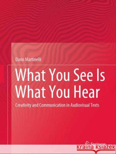 What You See Is What You Hear: Creativity and Communication in Audiovisual Texts Martinelli, Dario 9783030325930