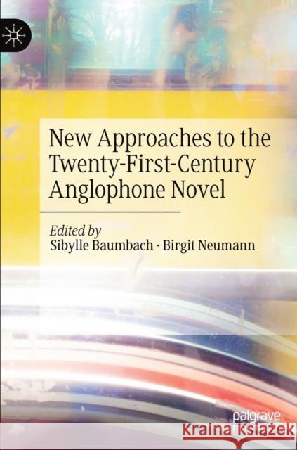 New Approaches to the Twenty-First-Century Anglophone Novel Sibylle Baumbach Birgit Neumann 9783030325978