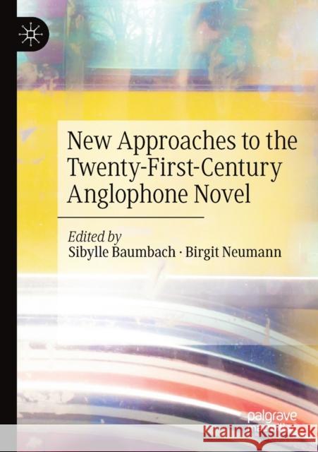 New Approaches to the Twenty-First-Century Anglophone Novel Sibylle Baumbach Birgit Neumann 9783030326005