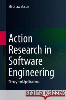 Action Research in Software Engineering: Theory and Applications Staron, Miroslaw 9783030326098 Springer
