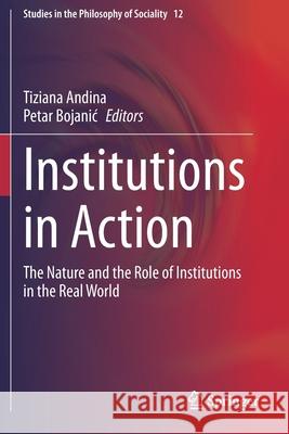 Institutions in Action: The Nature and the Role of Institutions in the Real World Tiziana Andina Petar Bojanic 9783030326203