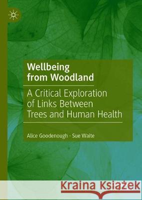 Wellbeing from Woodland: A Critical Exploration of Links Between Trees and Human Health Goodenough, Alice 9783030326289 Palgrave MacMillan