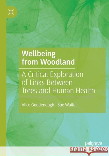 Wellbeing from Woodland: A Critical Exploration of Links Between Trees and Human Health Alice Goodenough Sue Waite 9783030326319 Palgrave MacMillan