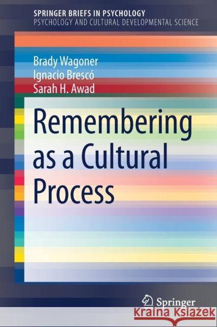 Remembering as a Cultural Process Brady Wagoner Ignacio Bresco Sarah H. Awad 9783030326401 Springer