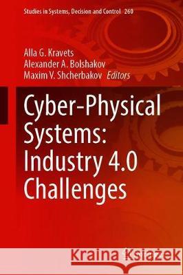 Cyber-Physical Systems: Industry 4.0 Challenges Alla G. Kravets Alexander A. Bolshakov Maxim V. Shcherbakov 9783030326470 Springer