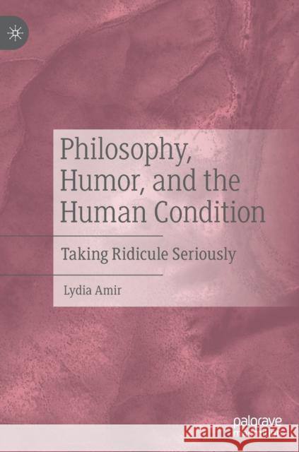 Philosophy, Humor, and the Human Condition: Taking Ridicule Seriously Amir, Lydia 9783030326708