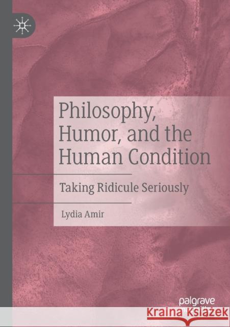 Philosophy, Humor, and the Human Condition: Taking Ridicule Seriously Lydia Amir 9783030326739 Palgrave MacMillan