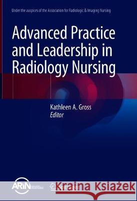 Advanced Practice and Leadership in Radiology Nursing Kathleen A. Gross 9783030326784