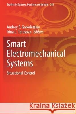 Smart Electromechanical Systems: Situational Control Andrey E. Gorodetskiy Irina L. Tarasova 9783030327125 Springer