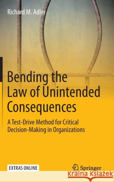 Bending the Law of Unintended Consequences: A Test-Drive Method for Critical Decision-Making in Organizations Adler, Richard M. 9783030327132 Springer
