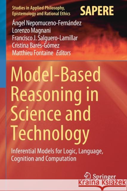 Model-Based Reasoning in Science and Technology: Inferential Models for Logic, Language, Cognition and Computation Nepomuceno-Fern Lorenzo Magnani Francisco J. Salguero-Lamillar 9783030327248
