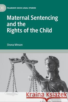 Maternal Sentencing and the Rights of the Child Shona Minson 9783030327378 Palgrave MacMillan