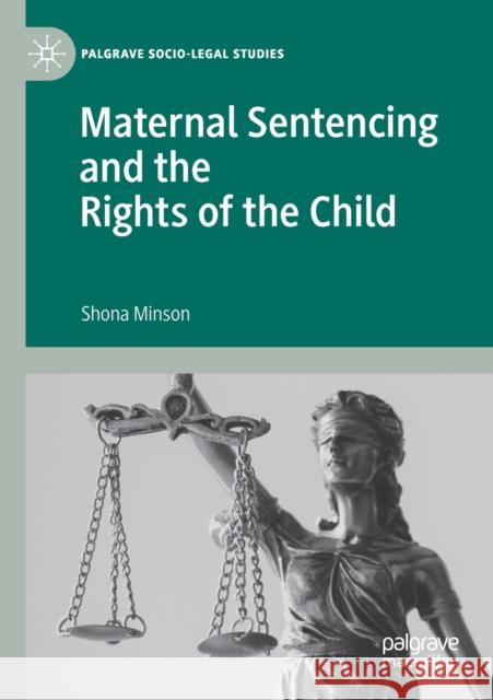 Maternal Sentencing and the Rights of the Child Shona Minson 9783030327408 Palgrave MacMillan