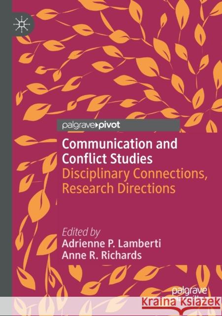 Communication and Conflict Studies: Disciplinary Connections, Research Directions Adrienne P. Lamberti Anne R. Richards 9783030327484 Palgrave Pivot