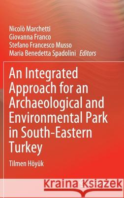 An Integrated Approach for an Archaeological and Environmental Park in South-Eastern Turkey: Tilmen Höyük Marchetti, Nicolò 9783030327538