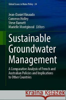 Sustainable Groundwater Management: A Comparative Analysis of French and Australian Policies and Implications to Other Countries Rinaudo, Jean-Daniel 9783030327651