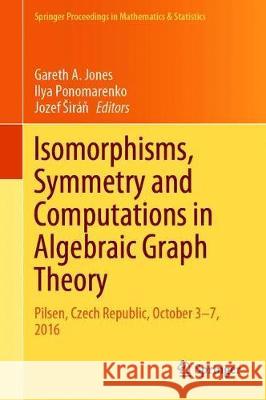 Isomorphisms, Symmetry and Computations in Algebraic Graph Theory: Pilsen, Czech Republic, October 3-7, 2016 Jones, Gareth A. 9783030328078 Springer