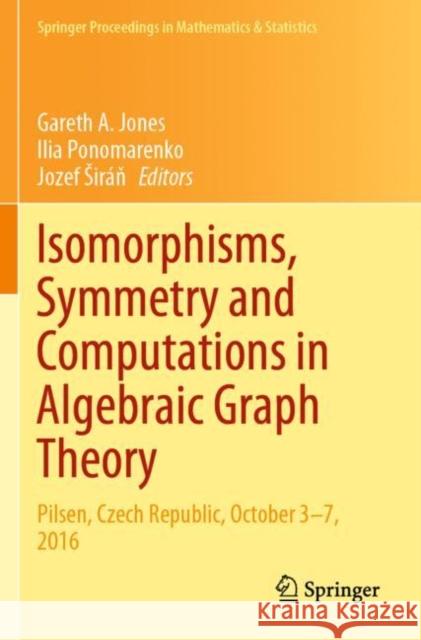 Isomorphisms, Symmetry and Computations in Algebraic Graph Theory: Pilsen, Czech Republic, October 3-7, 2016 Gareth A. Jones Ilia Ponomarenko Jozef Sir 9783030328108 Springer