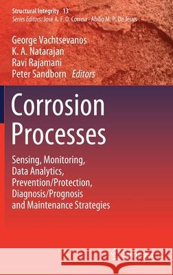 Corrosion Processes: Sensing, Monitoring, Data Analytics, Prevention/Protection, Diagnosis/Prognosis and Maintenance Strategies Vachtsevanos, George 9783030328306 Springer