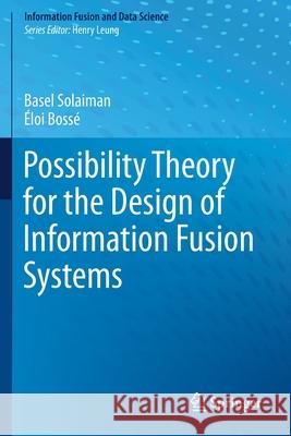 Possibility Theory for the Design of Information Fusion Systems Basel Solaiman  9783030328559