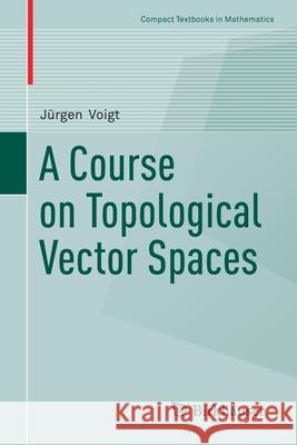 A Course on Topological Vector Spaces Jurgen Voigt 9783030329440 Birkhauser