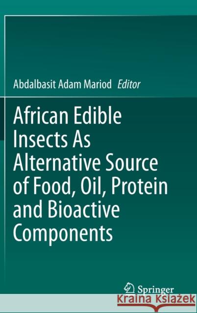 African Edible Insects as Alternative Source of Food, Oil, Protein and Bioactive Components Adam Mariod, Abdalbasit 9783030329518 Springer