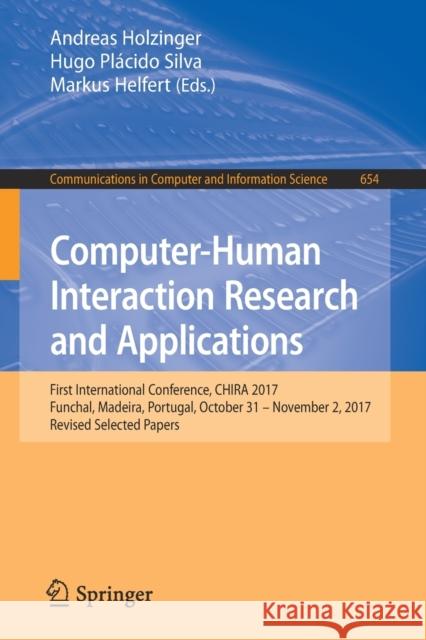Computer-Human Interaction Research and Applications: First International Conference, Chira 2017, Funchal, Madeira, Portugal, October 31 - November 2, Holzinger, Andreas 9783030329648 Springer